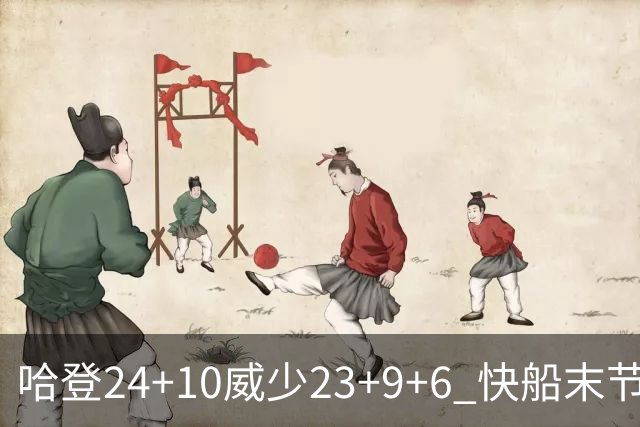 哈登24+10威少23+9+6 快船末节22-0逆转胜篮网